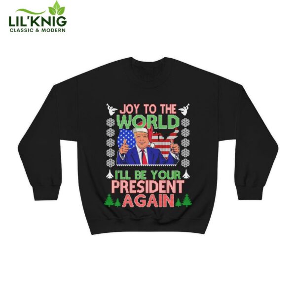 Joy to the World I’ll Be Your President Again Holiday Sweatshirt