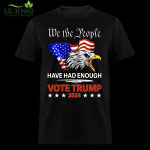 We The People Have Had Enough Vote Trump T Shirt